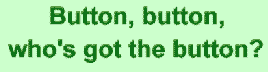 Button, button, who's got the button?